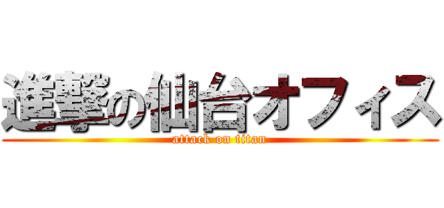 進撃の仙台オフィス (attack on titan)