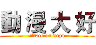 動 漫 大 好 (attack on titan)