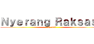 Ｎｙｅｒａｎｇ Ｒａｋｓａｓａ (Eh mati)