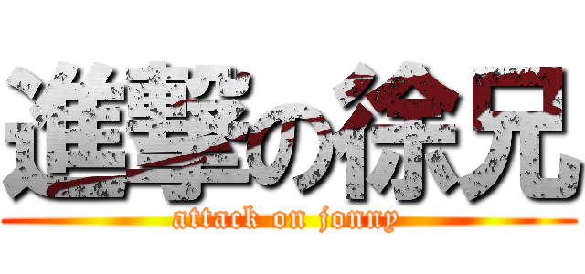 進撃の徐兄 (attack on jonny)
