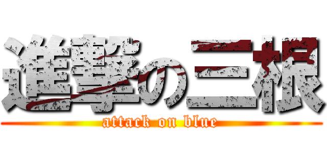 進撃の三根 (attack on blue)