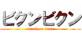 ビクンビクン (attack on titan)