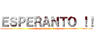 ＥＳＰＥＲＡＮＴＯ ！！ (...is the Language for you. )