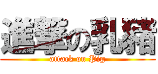 進撃の乳豬 (attack on Pig)