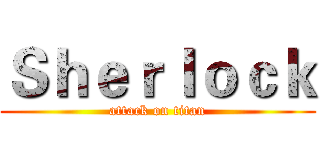 Ｓｈｅｒｌｏｃｋ (attack on titan)