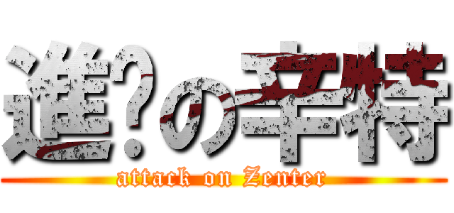 進擊の辛特 (attack on Zenter)