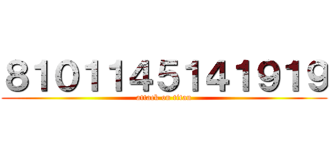８１０１１４５１４１９１９ (attack on titan)