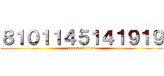 ８１０１１４５１４１９１９ (attack on titan)