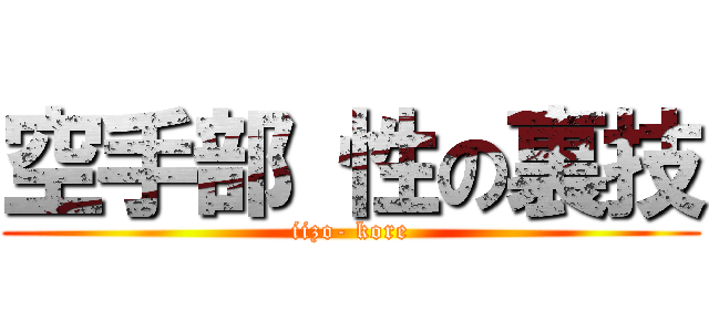 空手部 性の裏技 (iizo- kore)