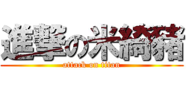 進撃の米綺豬 (attack on titan)