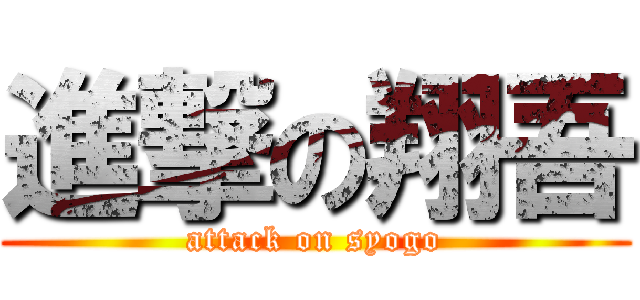 進撃の翔吾 (attack on syogo)