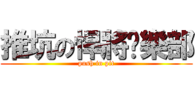 推坑の悍將俱樂部 (push in pit)