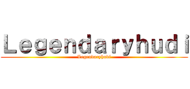Ｌｅｇｅｎｄａｒｙｈｕｄｉ (Legendaryhudi)