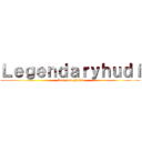 Ｌｅｇｅｎｄａｒｙｈｕｄｉ (Legendaryhudi)