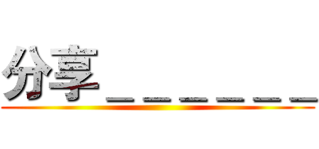 分享＿＿＿＿＿＿ ()