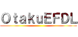 ＯｔａｋｕＥＦＤＬ ()