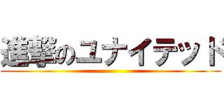 進撃のユナイテッド ()
