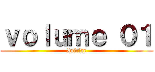 ｖｏｌｕｍｅ ０１ (Iniciar)