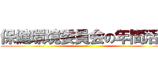 保健環境委員会の年間活動 (あ)