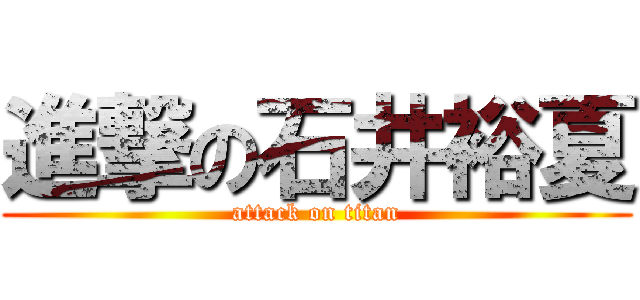 進撃の石井裕夏 (attack on titan)