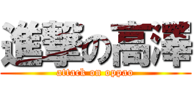 進撃の高澤 (attack on oppao)