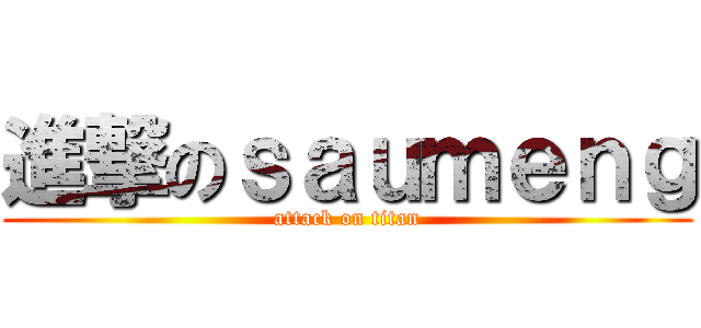 進撃のｓａｕｍｅｎｇ (attack on titan)