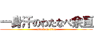 一身汗のわたなべ余亘 (attack on titan)
