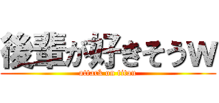 後輩が好きそうｗ (attack on titan)