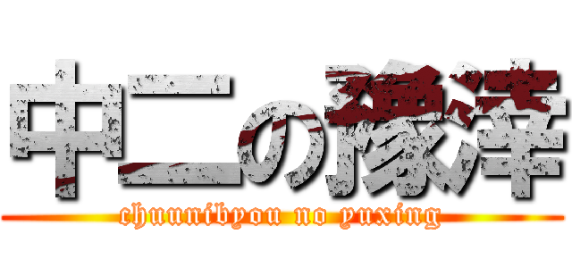 中二の豫涬 (chuunibyou no yuxing)