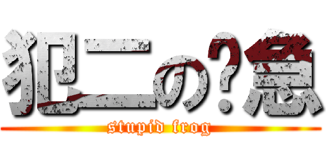 犯二の傻急 (stupid frog)