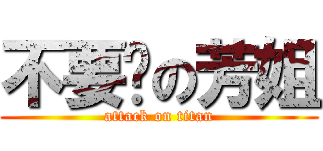 不要啦の芳姐 (attack on titan)