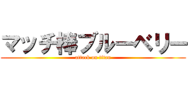 マッチ棒ブルーベリー (attack on titan)