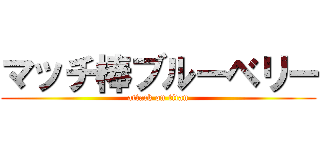 マッチ棒ブルーベリー (attack on titan)