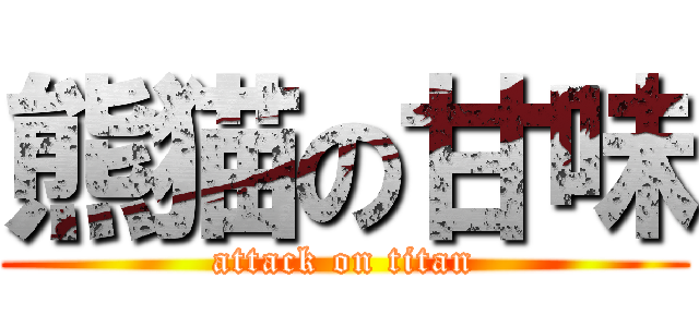 熊猫の甘味 (attack on titan)