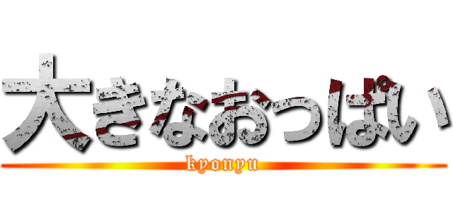 大きなおっぱい (kyonyu)