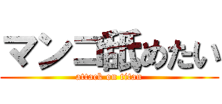 マンコ舐めたい (attack on titan)