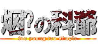 烟头の科爺 (too young too simple)
