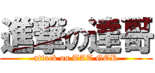 進撃の達哥 (attack on TAT GOR)