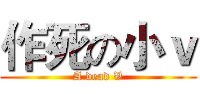 作死の小ｖ (A dead V)