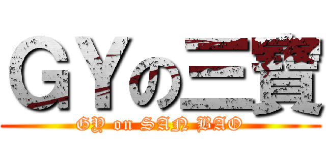 ＧＹの三寶 (GY on SAN BAO)