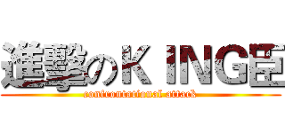 進擊のＫＩＮＧ臣 (confrontational attack)