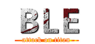ＢＬＥ (attack on titan)