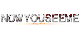ＮＯＷＹＯＵＳＥＥＭＥ (nowyoudon\'t)