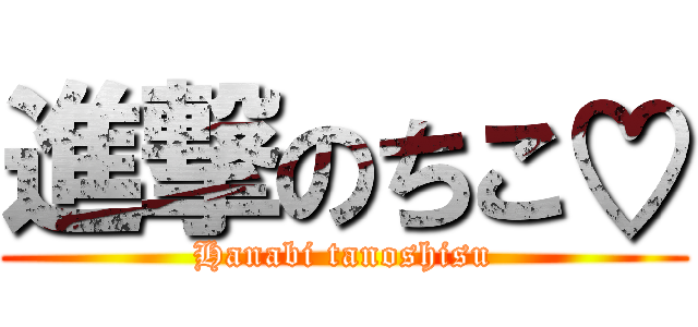 進撃のちこ♡ (Hanabi tanoshisu)