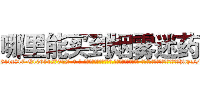 哪里能买到烟雾迷药 (哪里能买到烟雾迷药【电-话151x68344x817-Q1065427042元-吉-药-业】我们做的是长期生意,靠的是老客户长期支持 哪里能买到烟雾迷药在发表了一篇http://sngk.net/9KcD4q

参考消息网我们做的是长期生意,靠的是老客户长期支持也许我们早该意识到，就连鲍勃·霍斯金斯（金球奖戏剧类电影男主角 
)