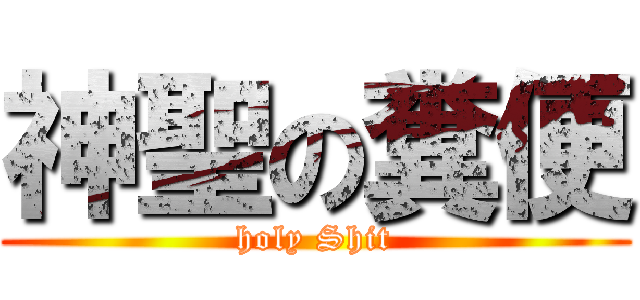 神聖の糞便 (holy Shit)