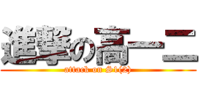 進撃の高一二 (attack on S1(2))