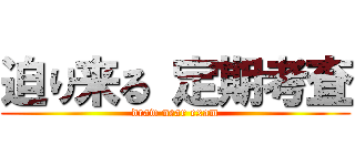 迫り来る 定期考査 (draw near exam)
