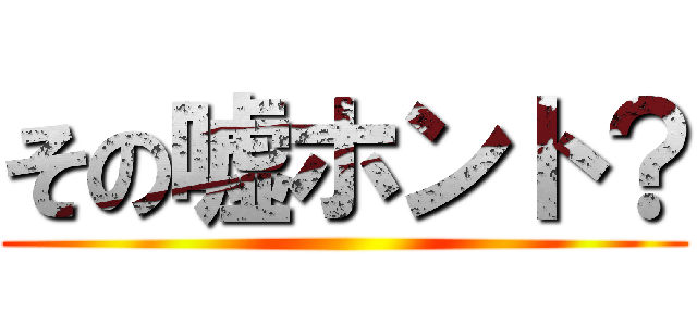 その嘘ホント？ ()