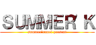 ＳＵＭＭＥＲ\'Ｋ (summer\'camel present)